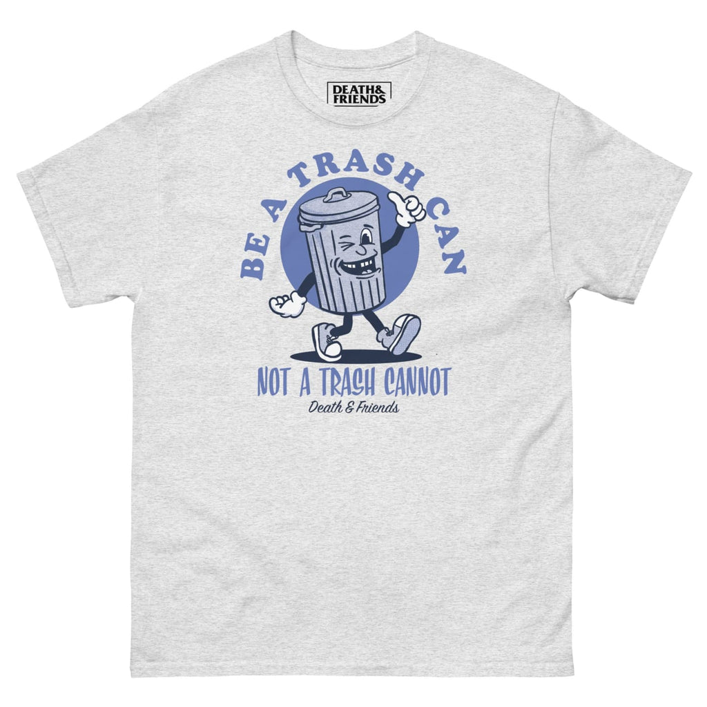 Be a Trash Can not a Trash Cannot Shirt - Death and Friends