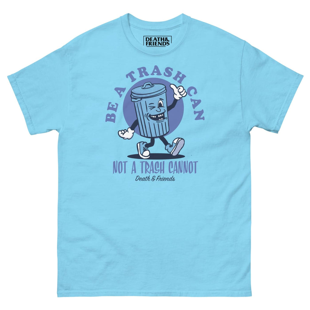Be a Trash Can not a Trash Cannot Shirt - Death and Friends