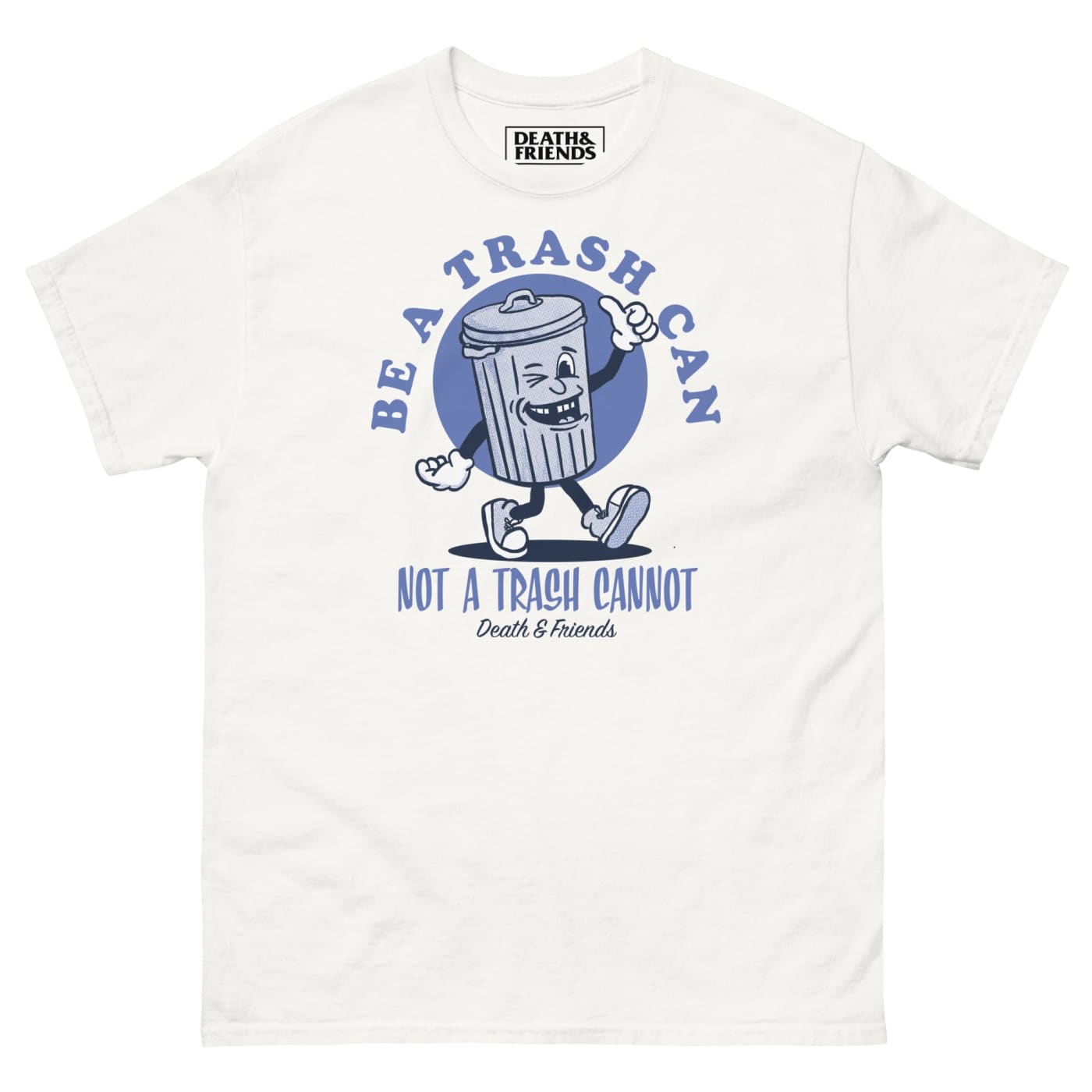 Be a Trash Can not a Trash Cannot Shirt - Death and Friends