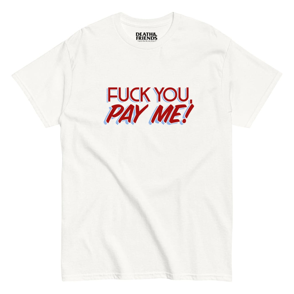 ’Fuck You Pay Me!’ t - shirt - Death and Friends Funny