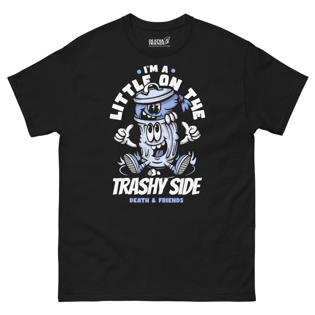 I’m a Little on The Trashy Side T-shirt - Death and Friends