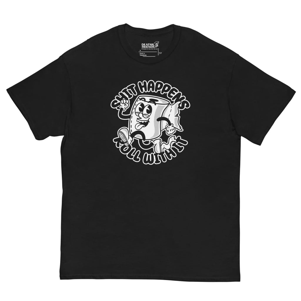 Shit Happens Roll with It T - shirt - Death and Friends