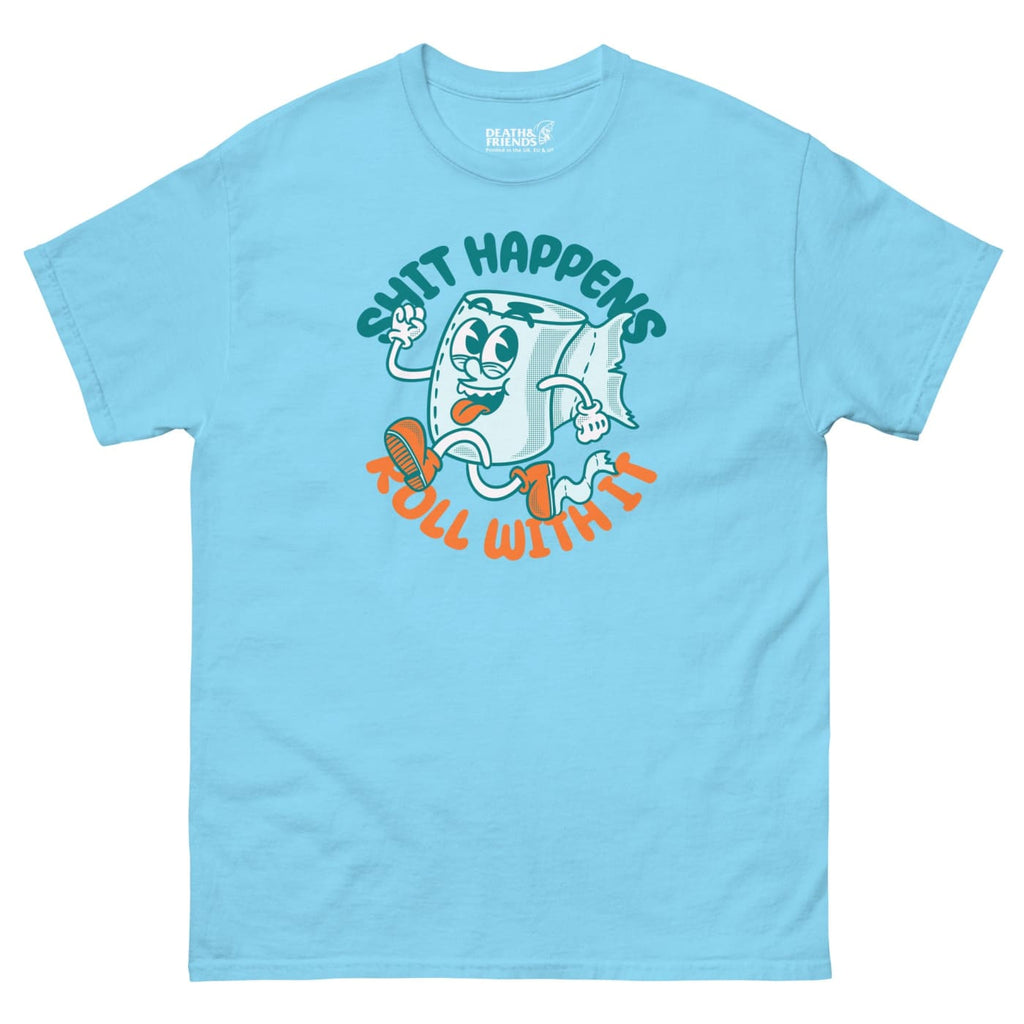 Shit Happens Roll with It T - shirt - Death and Friends