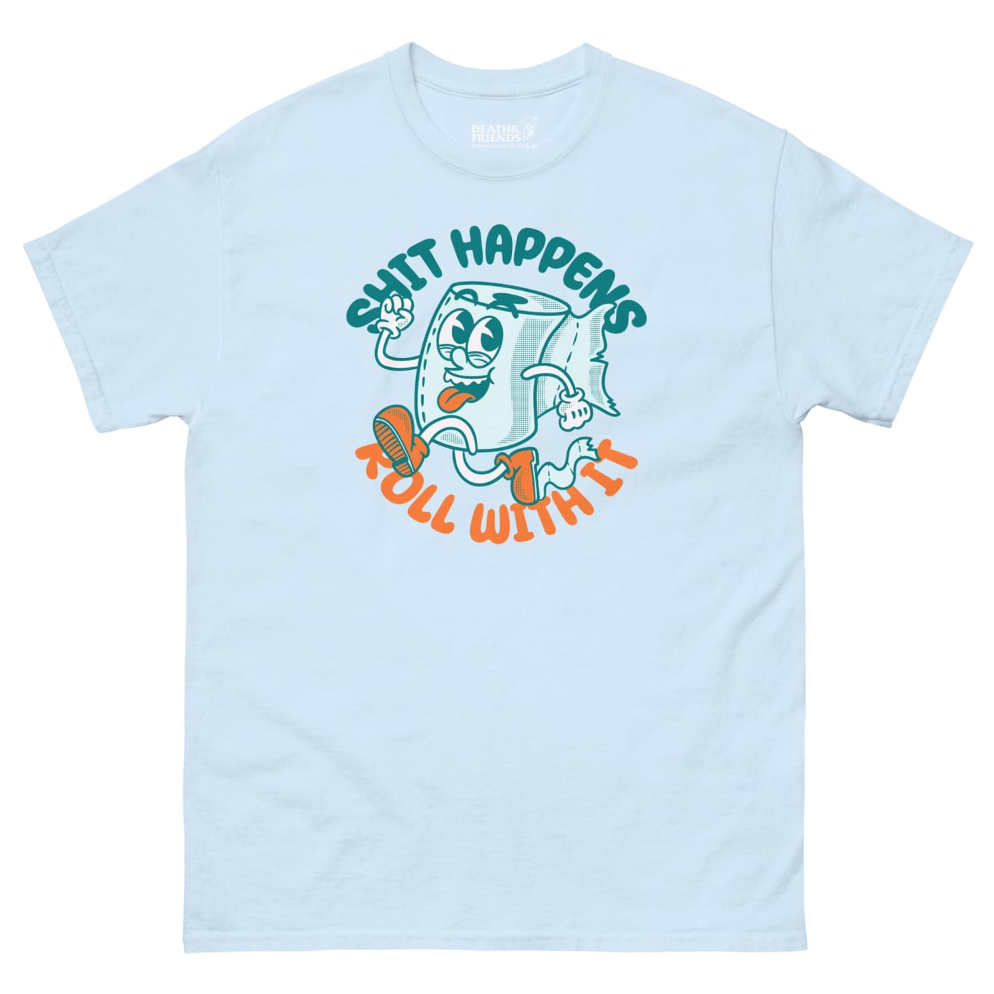 Shit Happens Roll with It T - shirt - Death and Friends