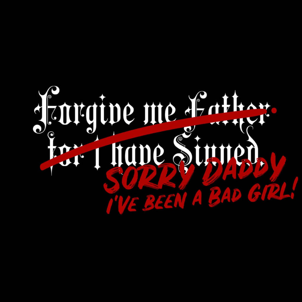 Women’s Forgive me Father... t-shirt - Yes Daddy Tee - 
